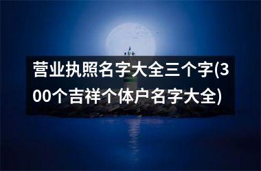 h3/p营业执照名字大全三个字(300个吉祥个体户名字大全)