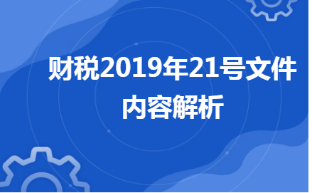 财税2019年21号文件内容解析