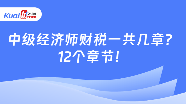 中级经济师财税一共几章？\n12个章节！