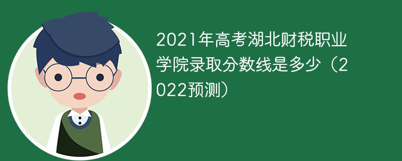 2021年高考湖北财税职业学院录取分数线是多少（2022预测）