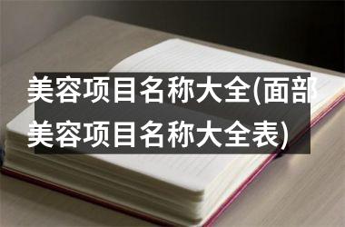 h3/p美容项目名称大全(面部美容项目名称大全表)