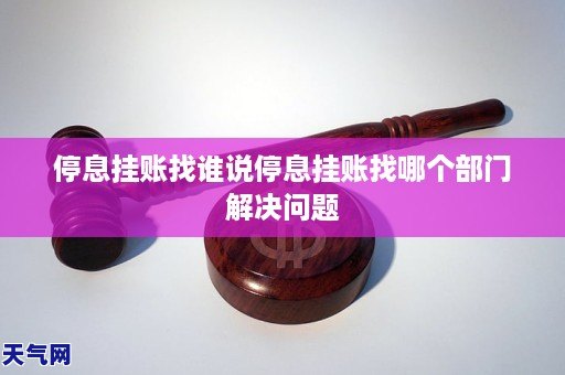 停息挂账找谁说停息挂账找哪个部门解决问题