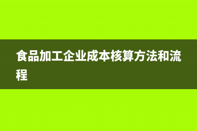 食品加工企业成本核算的会计分录如何做？(食品加工企业成本核算方法和流程)