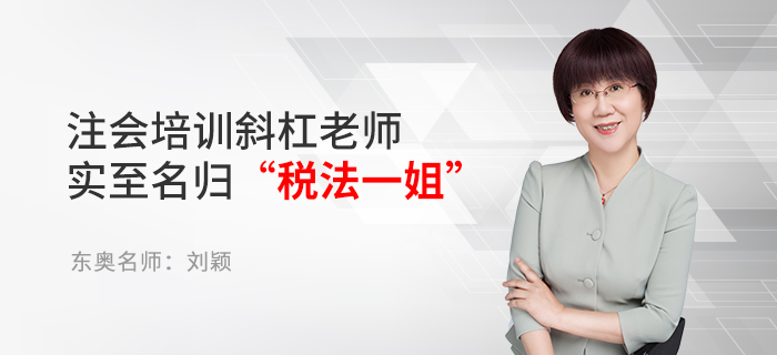 东奥名师刘颖：注会培训斜杠老师，实至名归“税法一姐”