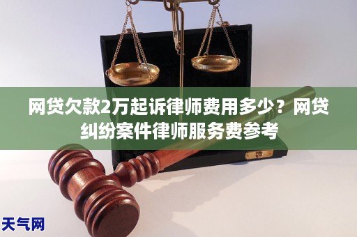 网贷欠款2万起诉律师费用多少？网贷纠纷案件律师服务费参考