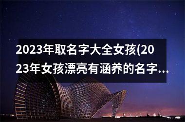 h3/p2025年取名字大全女孩(2025年女孩漂亮有涵养的名字)