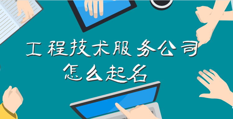 工程技术服务公司怎么起名，简单大气的工程公司起名大全