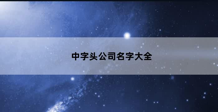 中字头公司名称大全起名免费（中字公司名字大全）