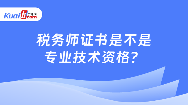 税务师证书是不是专业技术资格？