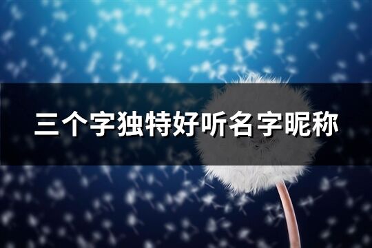 三个字独特好听名字昵称(优选1152个)